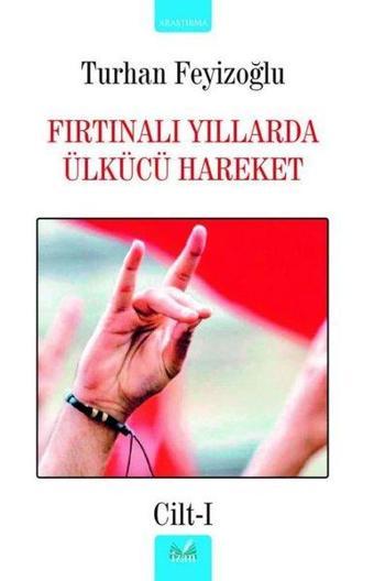 Fırtınalı Yıllarda Ülkücü Hareket - Cilt 1 - Turhan Feyizoğlu - İzan Yayıncılık