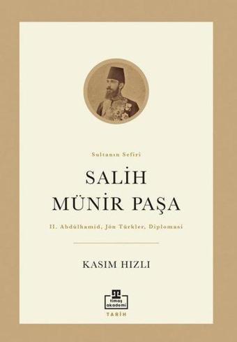 Salih Münir Paşa: Sultanın Sefiri - Kasım Hızlı - Timaş Akademi