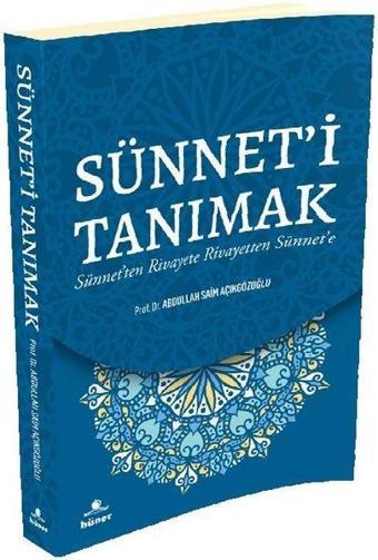 Sünnet'i Tanımak - Sünnet'ten Rivayete Rivayetten Sünnet'e - Abdullah Saim Açıkgözoğlu - Hüner Yayınevi