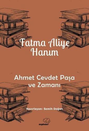 Ahmet Cevdet Paşa ve Zamanı - Fatma Aliye Hanım - Sapiens