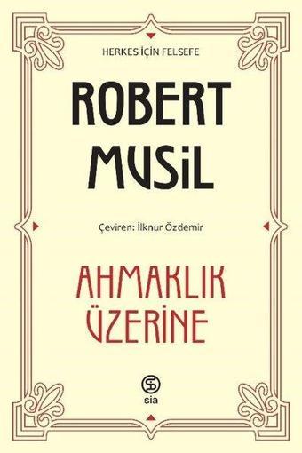 Ahmaklık Üzerine - Herkes için Felsefe - Robert Musil - Sia