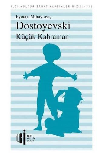 Küçük Kahraman - İlgi Kültür Sanat Klasikleri 112 - Fyodor Mihayloviç Dostoyevski - İlgi Kültür Sanat Yayınları