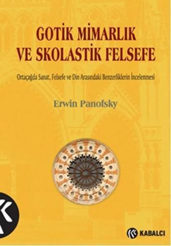 Gotik Mimarlık ve Skolastik Felsefe - Erwin Panofsky - Kabalcı Yayınevi