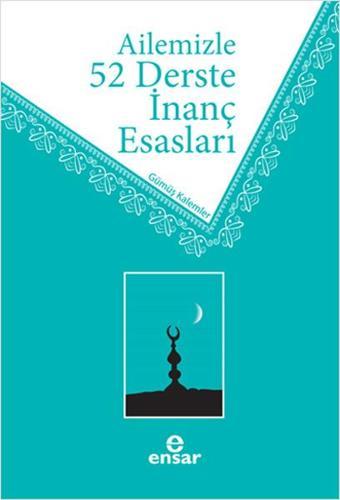 Ailemizle 52 Derste İnanç Esasları - Gümüş Kalemler - Ensar Neşriyat