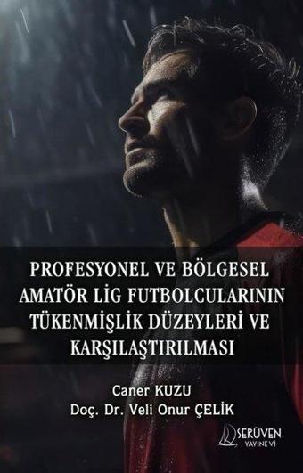 Profesyonel ve Bölgesel Amatör Lig Futbolcularının Tükenmişlik Düzeyleri ve Karşılaştırılması - Caner Kuzu - Serüven Kitabevi