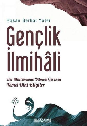 Gençlik İlmihali - Her Müslümanın Bilmesi Gereken Temel Dini Bilgiler - Hasan Serhat Yeter - Erkam Yayınları