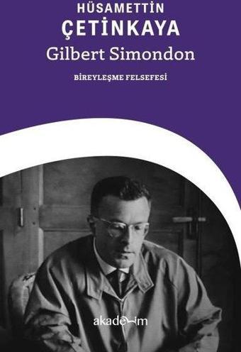 Gilbert Simondon: Bireyleşme Felsefesi - Hüsamettin Çetinkaya - Akademim Yayıncılık