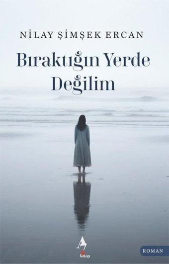 Bıraktığın Yerde Değilim - Nilay Şimşek Ercan - A7 Kitap