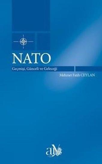 NATO: Geçmişi, Günceli ve Geleceği - Mehmet Fatih Ceylan - Ankara Üniversitesi Yayınevi