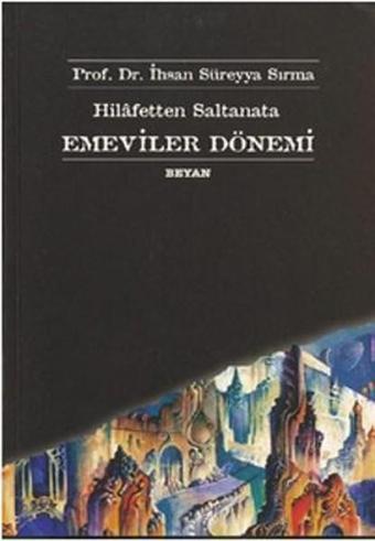 Hilafetten Saltanata Emeviler Dönemi - Süreyya Sırma - Beyan Yayınları