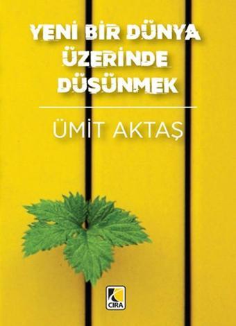 Yeni Bir Dünya Üzerinde Düşünmek - Ümit Aktaş - Çıra Yayınları