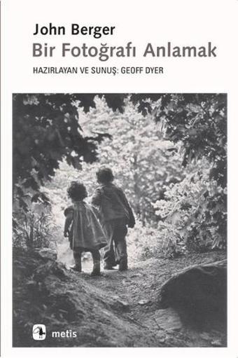 Bir Fotoğrafı Anlamak - John Berger - Metis Yayınları