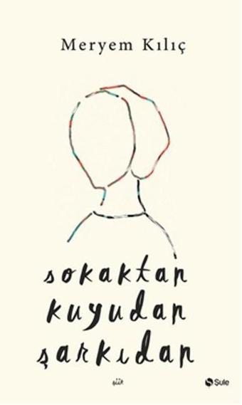 Sokaktan Kuyudan Şarkıdan - Meryem Kılıç - Şule Yayınları