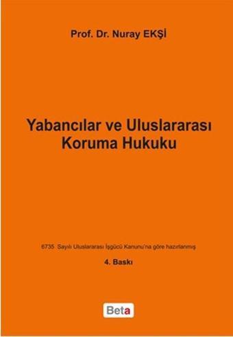 Yabancılar ve Uluslararası Koruma Hukuku - Nuray Ekşi - Beta Yayınları