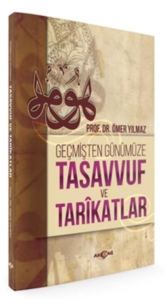 Geçmişten Günümüze Tasavvuf ve Tarikatlar - Ömer Yılmaz - Akçağ Yayınları