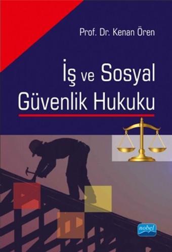 İş ve Sosyal Güvenlik Hukuku - Kenan Ören - Nobel Akademik Yayıncılık