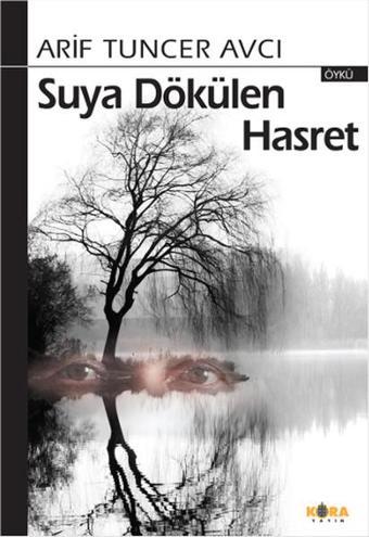 Suya Dökülen Hasret - Arif Tuncer Avcı - Kora Yayın