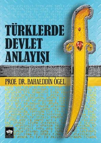 Türklerde Devlet Anlayışı - Prof. Dr. Bahaeddin Ögel - Ötüken Neşriyat