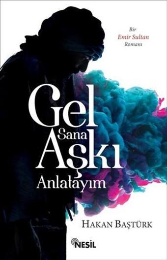 Gel Sana Aşkı Anlatayım - Hakan Baştürk - Nesil Yayınları