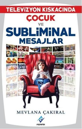 Televizyon Kıskacında Çocuk ve Subliminal Mesajlar - Mevlana Çakıral - Ferfir