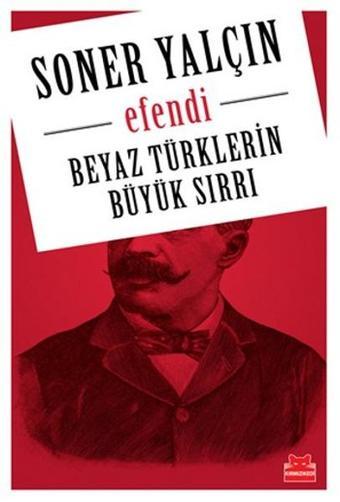 Beyaz Türklerin Büyük Sırrı- Efendi - Soner Yalçın - Kırmızı Kedi Yayınevi