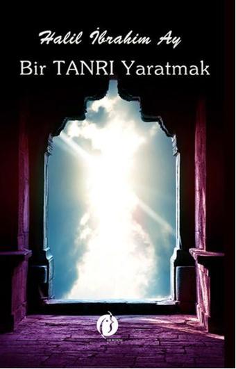 Bir Tanrı Yaratmak - Halil İbrahim Ay - Herdem Kitap