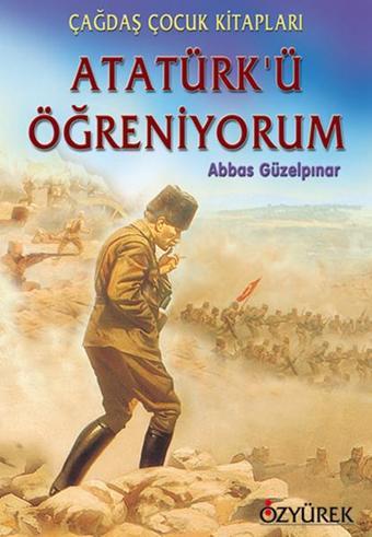 Atatürkü Öğreniyorum - Abbas Güzelpınar - Özyürek Yayınevi