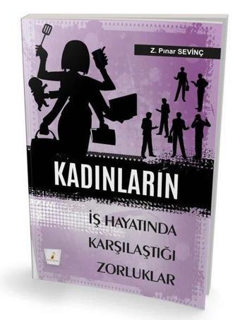 Kadınların İş Hayatında Karşılaştıkları Zorluklar - Z. Pınar Sevinç - Pelikan Yayınları