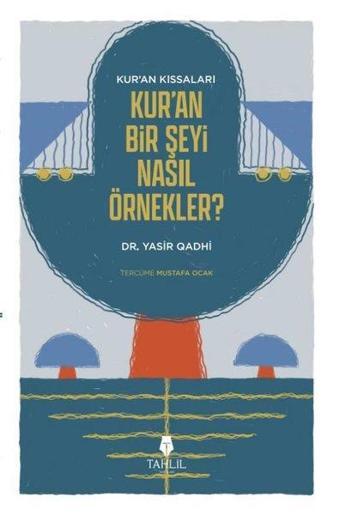 Kur'an'ın Kıssaları - Kur'an Bir Şeyi Nasıl Örnekler? - Yasir Qadhi - Tahlil Yayınları