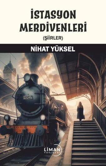 İstasyon Merdivenleri-Şiirler - Nihat Yüksel - Liman Yayınevi