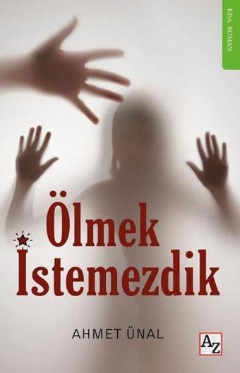 Ölmek İstemezdik - Kısa Roman - Ahmet Ünal - Az Kitap