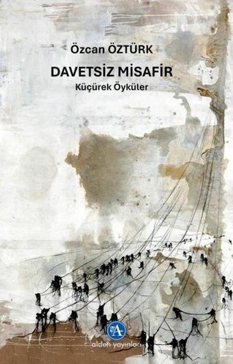 Davetsiz Misafir - Küçürek Öyküler - Özcan Öztürk - Alden Yayınları