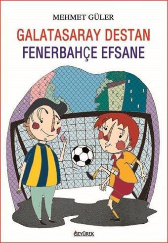 Galatasaray Destan - Fenerbahçe Efsane - Mehmet Güler - Özyürek Yayınevi