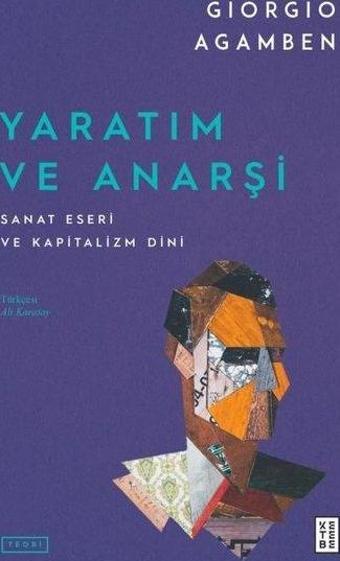 Yaratım ve Anarşi - Sanat Eseri ve Kapitalizm Dini - Giorgio Agamben - Ketebe