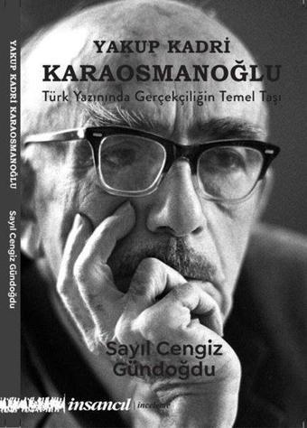 Yakup Kadri Karaosmanoğlu: Türk Yazınında Gerçekçiliğin Temel Taşı - Sayıl Cengiz Gündoğdu - İnsancıl Yayınları