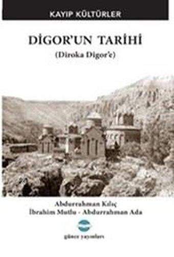 Digor'un Tarihi - Kayıp Kültürler (Diroka Digor'e) - Abdurrahman Ada - Günce Yayınları