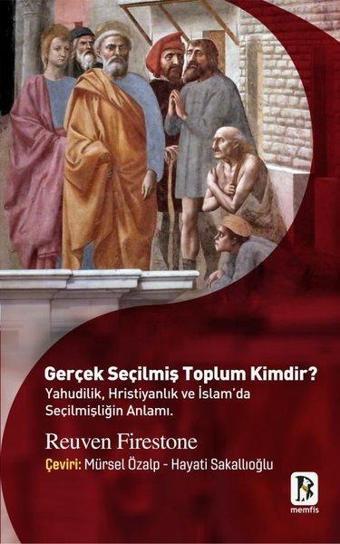 Gerçek Seçilmiş Toplum Kimdir? Yahudilik Hristiyanlık ve İslam'da Seçilmişliğin Anlamı. - Reuven Firestone - Memfis Yayınları