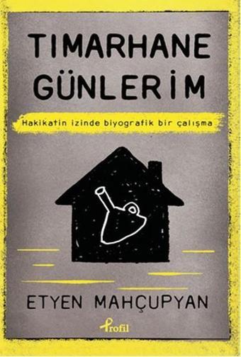 Tımarhane Günlerim - Etyen Mahçupyan - Profil Kitap Yayınevi