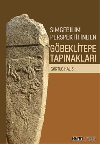 Simgebilim Perspektifinden Göbeklitepe Tapınakları - Göktuğ Halis - Ozan Yayıncılık