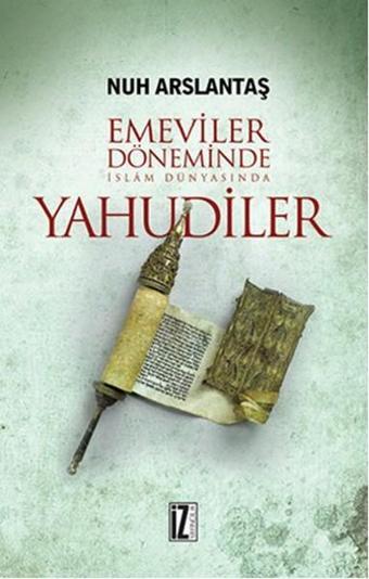 Emeviler Döneminde İslam Dünyasında Yahudiler - Nuh Arslantaş - İz Yayıncılık