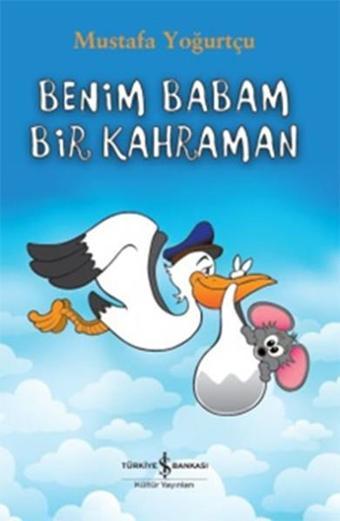 Benim Babam Bir Kahraman - Mustafa Yoğurtçu - İş Bankası Kültür Yayınları