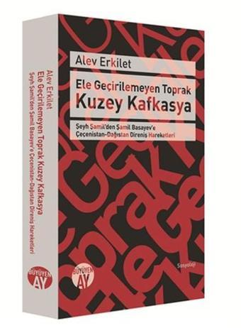 Ele Geçirilemeyen Toprak Kuzey Kafkasya - Alev Erkilet - Büyüyenay Yayınları