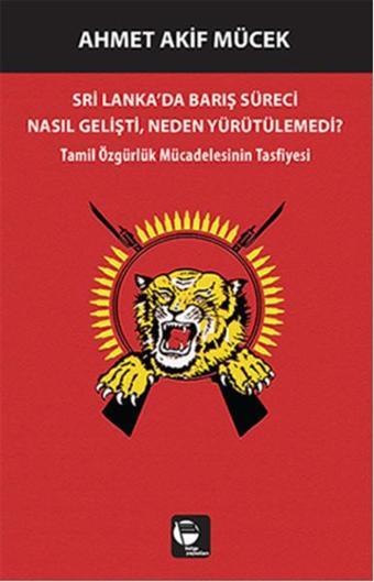 Sri Lanka'da Barış Süreci Nasıl Gelişti, Neden Yürütülemedi? - Ahmet Akif Mücek - Belge Yayınları