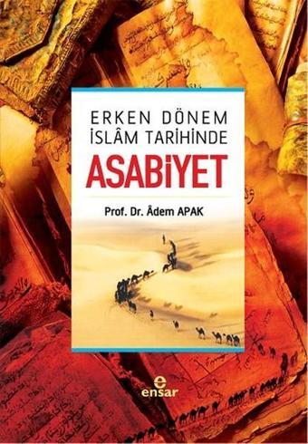 Erken Dönem İslam Tarihinde Asabiyet - Adem Apak - Ensar Neşriyat