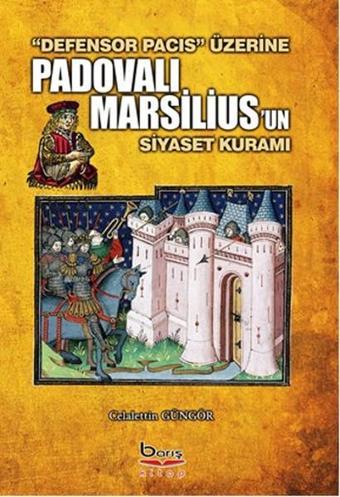 Defensor Pacis Üzerine Padovalı Marsilius'un Siyaset Kuramı - Celalettin Güngör - A.Barış Kitapevi