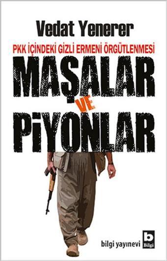 PKK İçindeki Gizli Ermeni Örgütlenmesi Maşalar ve Piyonlar - Vedat Yenerer - Bilgi Yayınevi