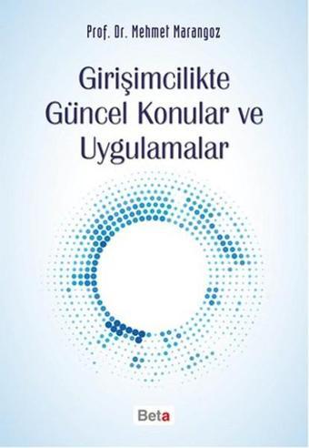 Girişimcilikte Güncel Konular ve Uygulamalar - Mehmet Marangoz - Beta Yayınları