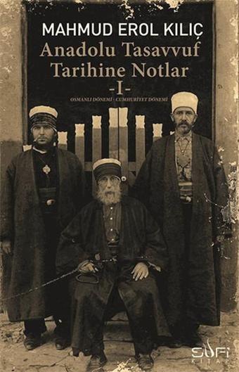 Anadolu Tasavvuf Tarihine Notlar 1 - Erol Kılıç - Sufi Kitap