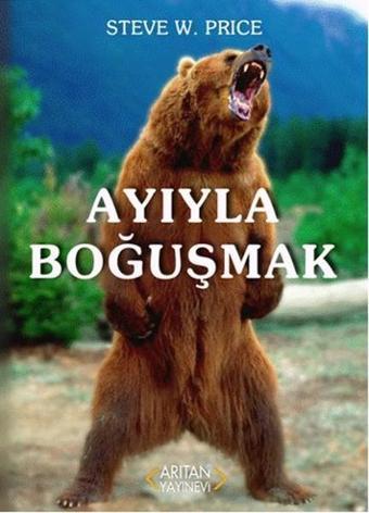 Ayıyla Boğuşmak - Steve W. Price - Arıtan Yayınevi