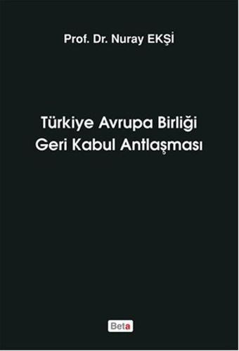 Türkiye Avrupa Birliği Geri Kabul Antlaşması - Nuray Ekşi - Beta Yayınları